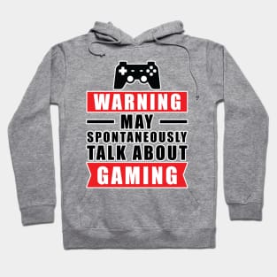 Warning May Spontaneously Talk About Gaming - Funny Gamer Quote Hoodie